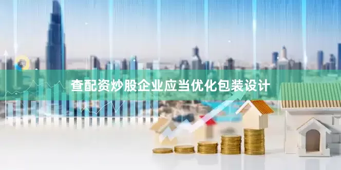 查配资炒股企业应当优化包装设计