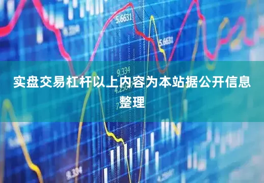 实盘交易杠杆以上内容为本站据公开信息整理