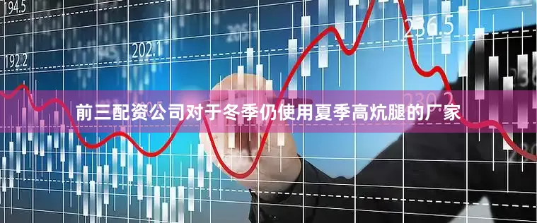 前三配资公司对于冬季仍使用夏季高炕腿的厂家