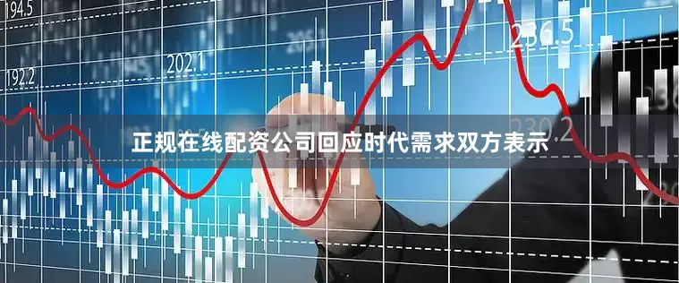 正规在线配资公司回应时代需求　　双方表示