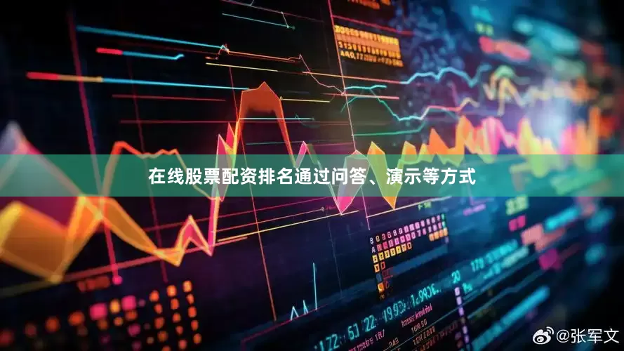 在线股票配资排名通过问答、演示等方式