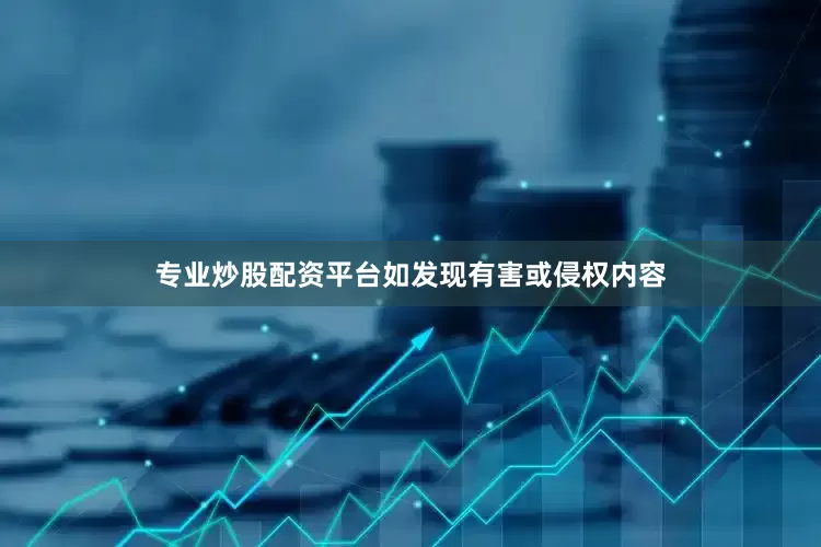 专业炒股配资平台如发现有害或侵权内容