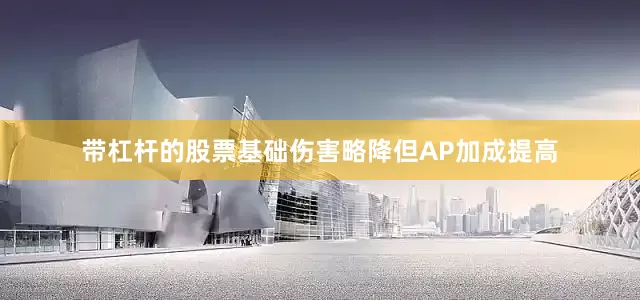 带杠杆的股票基础伤害略降但AP加成提高