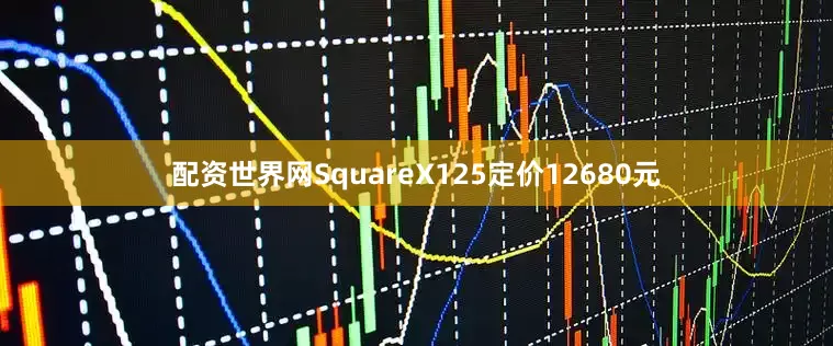 配资世界网SquareX125定价12680元